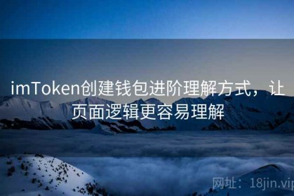 imToken创建钱包进阶理解方式，让页面逻辑更容易理解