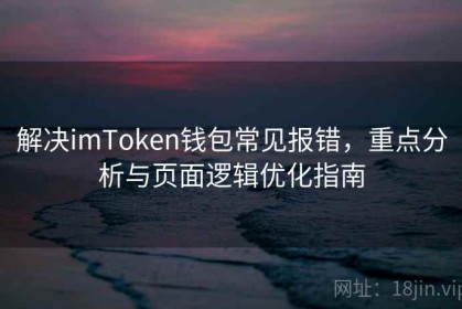 解决imToken钱包常见报错，重点分析与页面逻辑优化指南